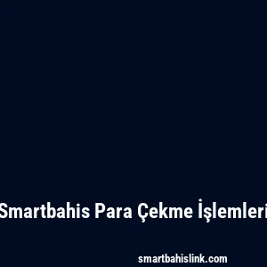 Smartbahis Para Çekme İşlemleri